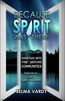 Because the Spirit Was There: Windows Into First Nations Communities