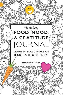 Food, Mood, & Gratitude Journal: Learn to Take Charge of Your Health & Feel Great