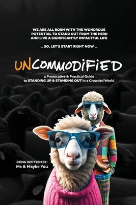 UNCOMMODiFiED: a Provocative & Practical Guide to STANDiNG UP & STANDiNG OUT in a Crowded World