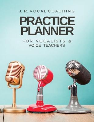 Practice Planner for Vocalists & Vocal Teachers: J.R. Vocal Coaching