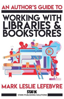 An Author's Guide to Working with Libraries and Bookstores