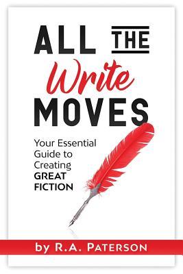 All the Write Moves: Your Essential Guide to Creating Great Fiction