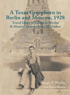 A Texas Greenhorn in Berlin and Moscow, 1928: Travel Diary of Joseph S. Werlin & History Lessons from My Father Subscription