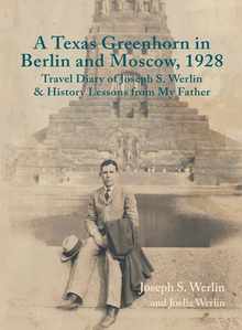 A Texas Greenhorn in Berlin and Moscow, 1928: Travel Diary of Joseph S. Werlin & History Lessons from My Father