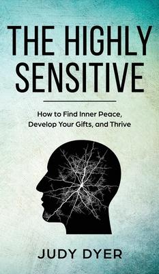 The Highly Sensitive: How to Find Inner Peace, Develop Your Gifts, and Thrive