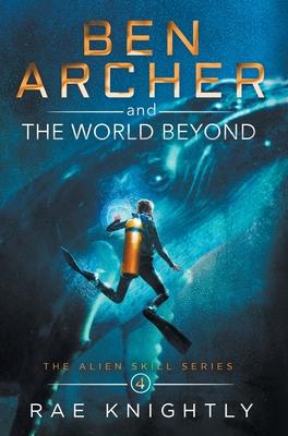 Ben Archer and the World Beyond (The Alien Skill Series, Book 4)