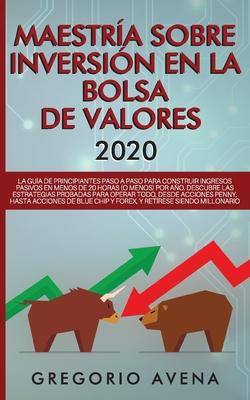 Maestra sobre inversin en la bolsa de valores 2020: La gua de principiantes paso a paso para construir ingresos pasivos en menos de 20 horas (o men