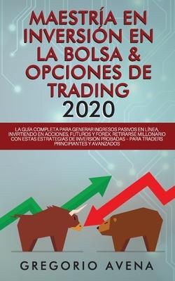 Maestra en Inversin en la Bolsa & Opciones de Trading 2020: La gua completa para generar ingresos pasivos en lnea, invirtiendo en Acciones, Futuro