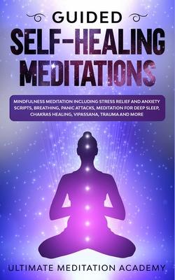 Guided Self-Healing Meditations: Mindfulness Meditation Including Stress Relief and Anxiety Scripts, Breathing, Panic Attacks, Meditation for Deep Sle