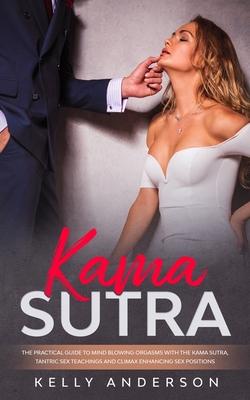 Kama Sutra: The Practical Guide to Mind-Blowing Orgasms with The Kama Sutra, Tantric Sex Teachings and Climax Enhancing Sex Positi