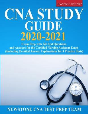 CNA Study Guide 2020-2021: Exam Prep with 240 Test Questions and Answers for the Certified Nursing Assistant Exam (Including Detailed Answer Expl