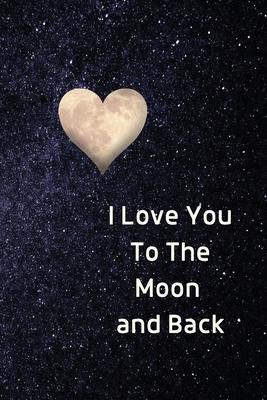 I Love You To The Moon And Back Notebook: Lined Journal Gift Book