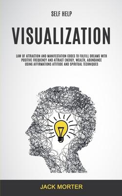 Self Help: Visualization: Law of Attraction and Manifestation Codes to Fulfill Dreams With Positive Frequency and Attract Energy, Wealth, Abundance Us Subscription