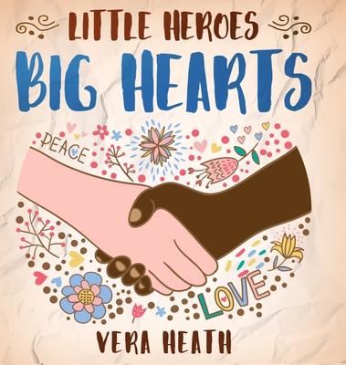 Little Heroes, Big Hearts: An Anti-Racist Children's Story Book About Racism, Inequality, and Learning How To Respect Diversity and Differences