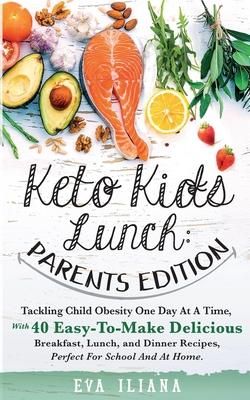 Keto Kids Lunch Parents Edition: Tackling Child Obesity One Day at a Time, With 40 Easy-To-Make Delicious Breakfast, Lunch, and Dinner Recipes, Perfec