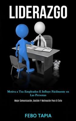 Liderazgo: Motiva a tus empleados e influye fcilmente en las personas (Mejor comunicacin, gestin y motivacin para el xito) Subscription