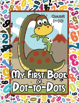 My First Book of Dot-to-Dots: Count Numbers 1-10, Connect the Dots, and Color the Picture - Preschool to Pre-K Activity Book - Preschoolers Ages 2-4