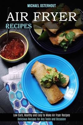 Air Fryer Recipes: Low Carb, Healthy and Easy to Make Air Fryer Recipes (Delicious Recipes for Any Taste and Occasion) Subscription