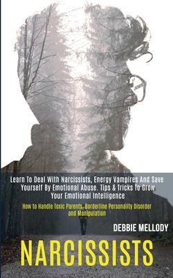Narcissists: Learn to Deal With Narcissists, Energy Vampires and Save Yourself by Emotional Abuse. Tips & Tricks to Grow Your Emotional Intelligence ( Subscription