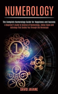 Numerology: A Beginner's Guide to Science of Numerology, Zodiac Signs and Astrology That Guides You Through the Horoscope (The Com