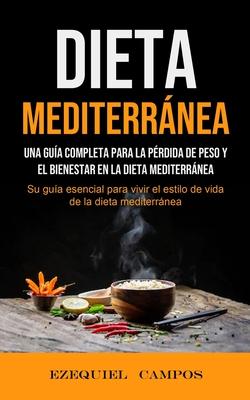 Dieta Mediterrnea: Una gua completa para la prdida de peso y el bienestar en la dieta mediterrnea (Su gua esencial para vivir el esti