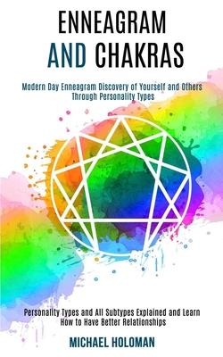 Enneagram and Chakras: Modern Day Enneagram Discovery of Yourself and Others Through Personality Types (Personality Types and All Subtypes Ex