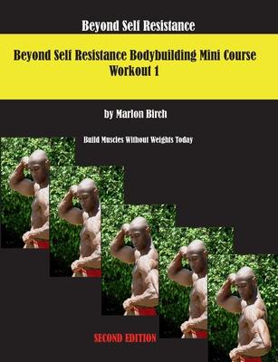 Beyond Self Resistance 15 Week Bodybuilding introductory Mini-Course