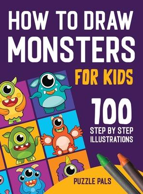 How To Draw Monsters: 100 Step By Step Drawings For Kids Ages 4 - 8