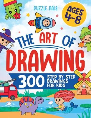 How To Draw Anything: 300 Step By Step Drawings For Kids Ages 4 to 8