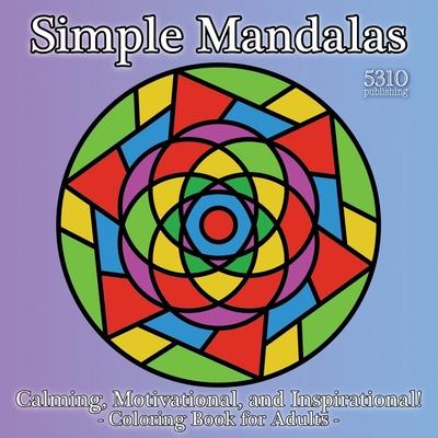 Simple Mandalas: Calming, Motivational, and Inspirational! Coloring Book for Adults