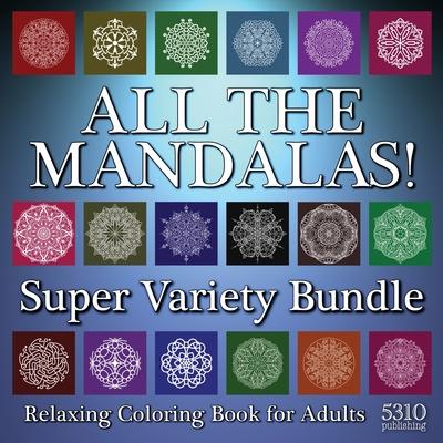 All The Mandalas! Super Variety Bundle: Relaxing Coloring Book for Adults