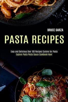 Pasta Recipes: Explore Pasta Pesto Sauce Cookbook Now! (Easy and Delicious Over 100 Recipes Cuisine for Pasta)