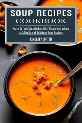 Soup Recipes Cookbook: Heavenly Tasty Soup Recipes With Simple Instructions (A Collection of Delicious Soup Recipes) Subscription