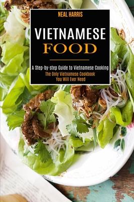 Vietnamese Food: A Step-by-step Guide to Vietnamese Cooking (The Only Vietnamese Cookbook You Will Ever Need) Subscription