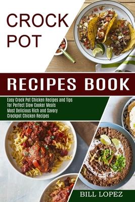 Crockpot Recipes Book: Most Delicious Rich and Savory Crockpot Chicken Recipes (Easy Crock Pot Chicken Recipes and Tips for Perfect Slow Cook