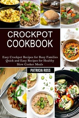 Crockpot Cookbook: Quick and Easy Recipes for Healthy Slow Cooker Meals (Easy Crockpot Recipes for Busy Families)