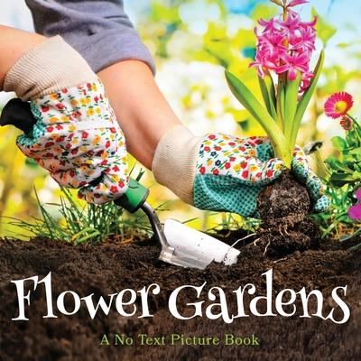 Flower Gardens, A No Text Picture Book: A Calming Gift for Alzheimer Patients and Senior Citizens Living With Dementia