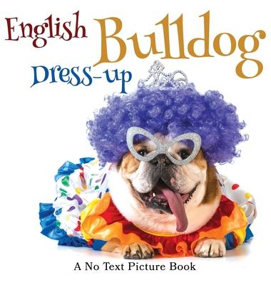 English Bulldog Dress-up, A No Text Picture Book: A Calming Gift for Alzheimer Patients and Senior Citizens Living With Dementia Subscription