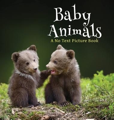 Baby Animals, A No Text Picture Book: A Calming Gift for Alzheimer Patients and Senior Citizens Living With Dementia