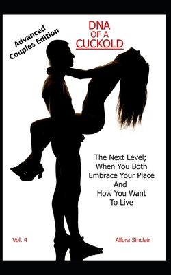 DNA of a Cuckold - Advanced Couples Edition: The Next Level; When You Both Embrace Your Place And How You Want To Live