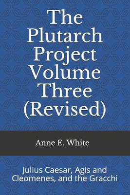 The Plutarch Project Volume Three (Revised): Julius Caesar, Agis and Cleomenes, and the Gracchi