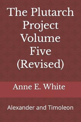 The Plutarch Project Volume Five (Revised): Alexander and Timoleon