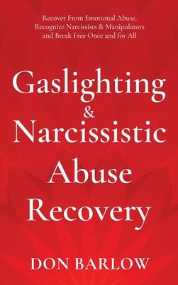 Gaslighting & Narcissistic Abuse Recovery: Recover from Emotional Abuse, Recognize Narcissists & Manipulators and Break Free Once and for All