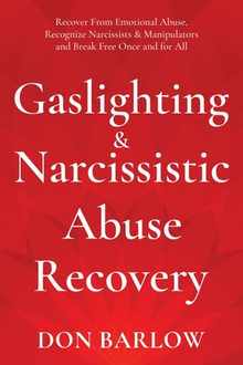 Gaslighting & Narcissistic Abuse Recovery: Recover from Emotional Abuse, Recognize Narcissists & Manipulators and Break Free Once and for All