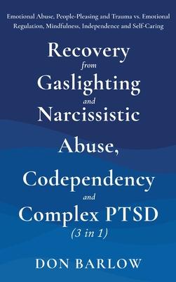 Recovery from Gaslighting & Narcissistic Abuse, Codependency & Complex PTSD (3 in 1): Emotional Abuse, People-Pleasing and Trauma vs. Emotional Regula