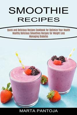 Smoothies Recipes: Quick and Delicious Recipes Cookbook for Optimize Your Health (Healthy Delicious Smoothies Recipes for Weight Loss Managing Diabete Subscription