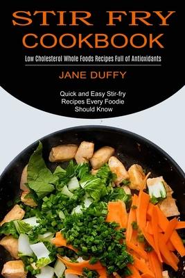 Stir Fry Cookbook: Quick and Easy Stir-fry Recipes Every Foodie Should Know (Low Cholesterol Whole Foods Recipes Full of Antioxidants) Subscription