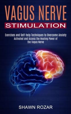 Vagus Nerve Stimulation: Activated and Access the Healing Power of the Vagus Nerve (Exercises and Self-help Techniques to Overcome Anxiety) Subscription