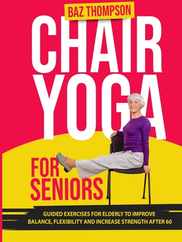 Chair Yoga for Seniors: Guided Exercises for Elderly to Improve Balance, Flexibility and Increase Strength After 60 Subscription