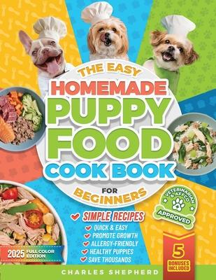 The Easy Homemade Puppy Food Cookbook for Beginners: Quick, Simple, All-Natural, Vet-Approved Recipes to Help Your Puppy Grow Strong, Healthy and Elim Subscription
